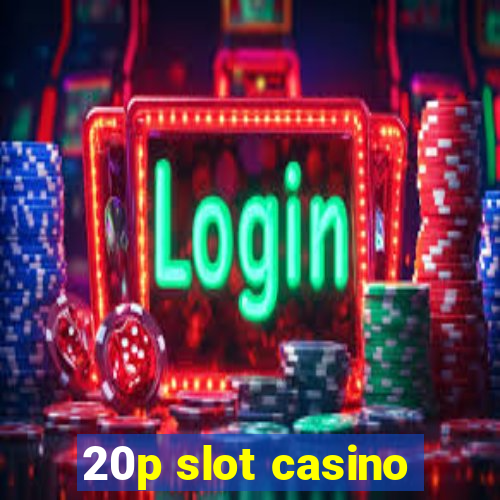 20p slot casino