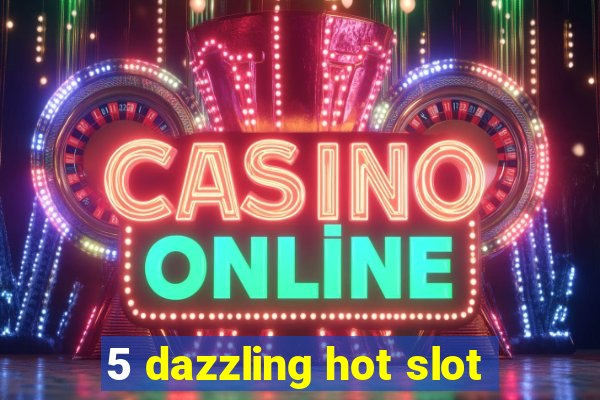 5 dazzling hot slot