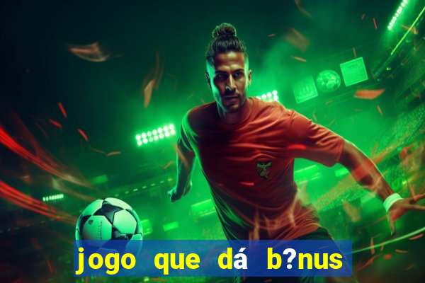 jogo que dá b?nus para jogar