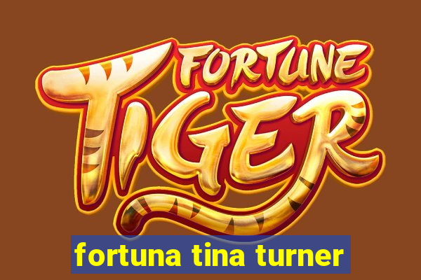 fortuna tina turner