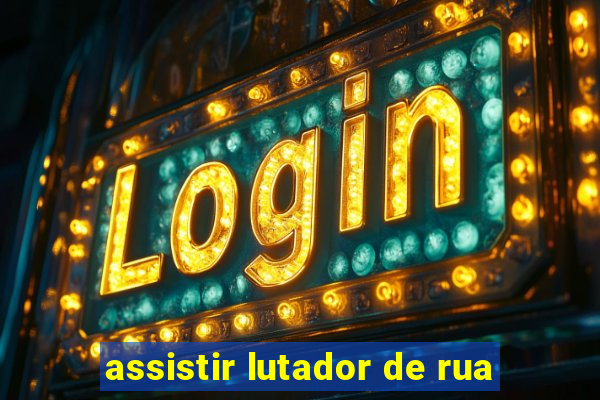 assistir lutador de rua