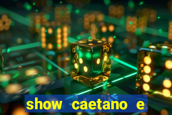 show caetano e maria betania bh