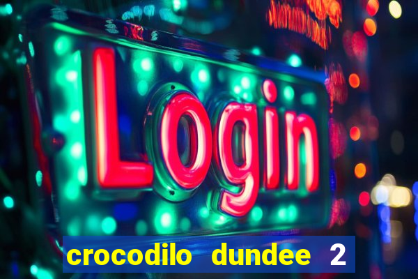 crocodilo dundee 2 filme completo dublado