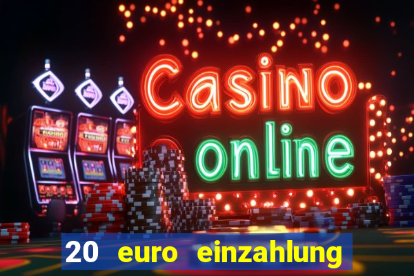 20 euro einzahlung casino bonus