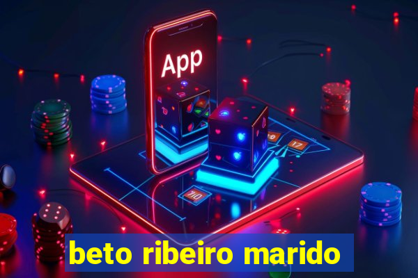 beto ribeiro marido