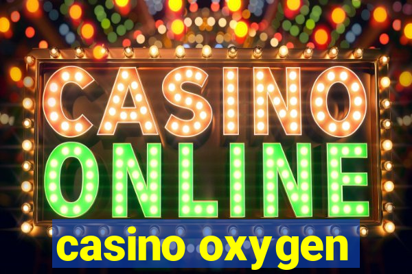 casino oxygen