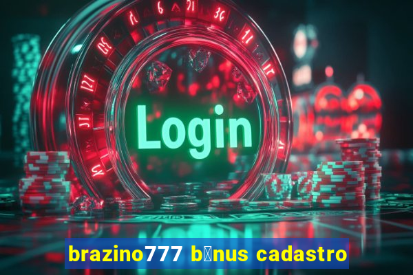 brazino777 b么nus cadastro