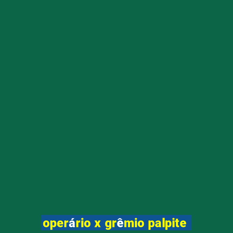 operário x grêmio palpite