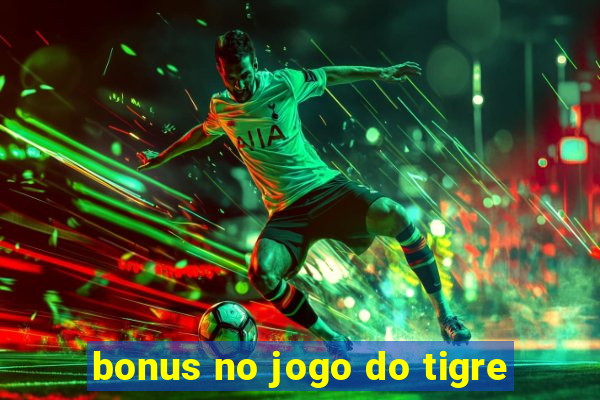 bonus no jogo do tigre