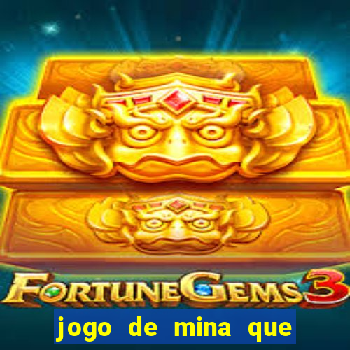 jogo de mina que ganha dinheiro