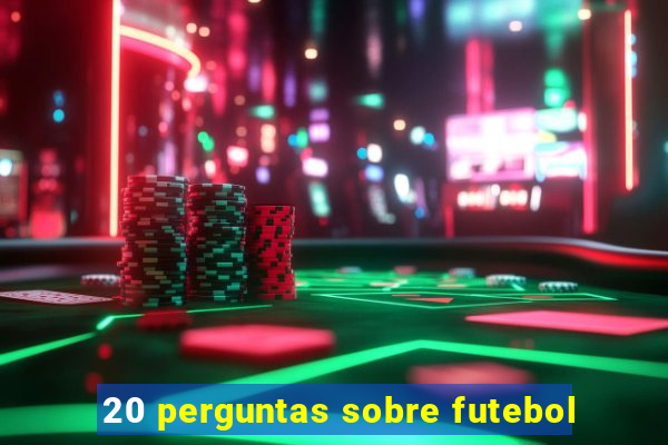 20 perguntas sobre futebol