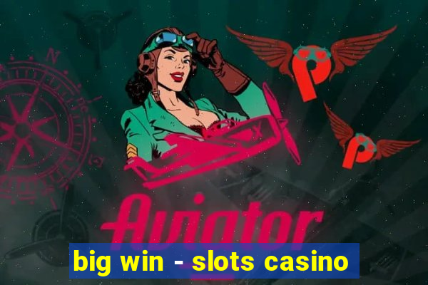 big win - slots casino