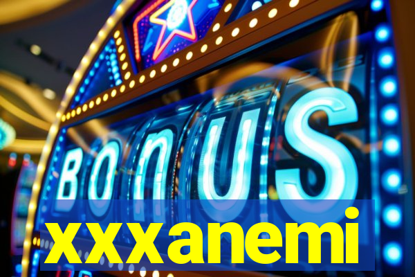 xxxanemi