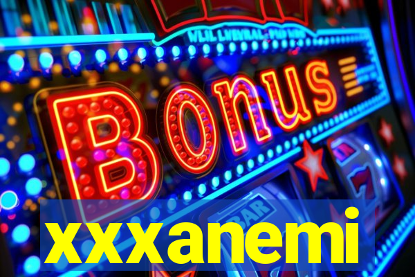 xxxanemi