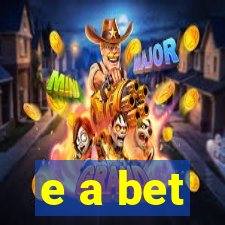 e a bet