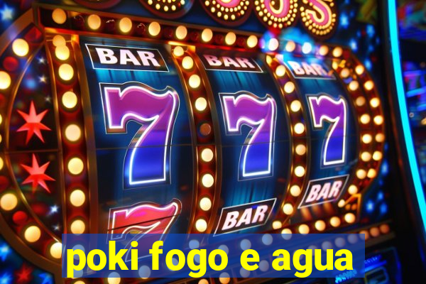 poki fogo e agua