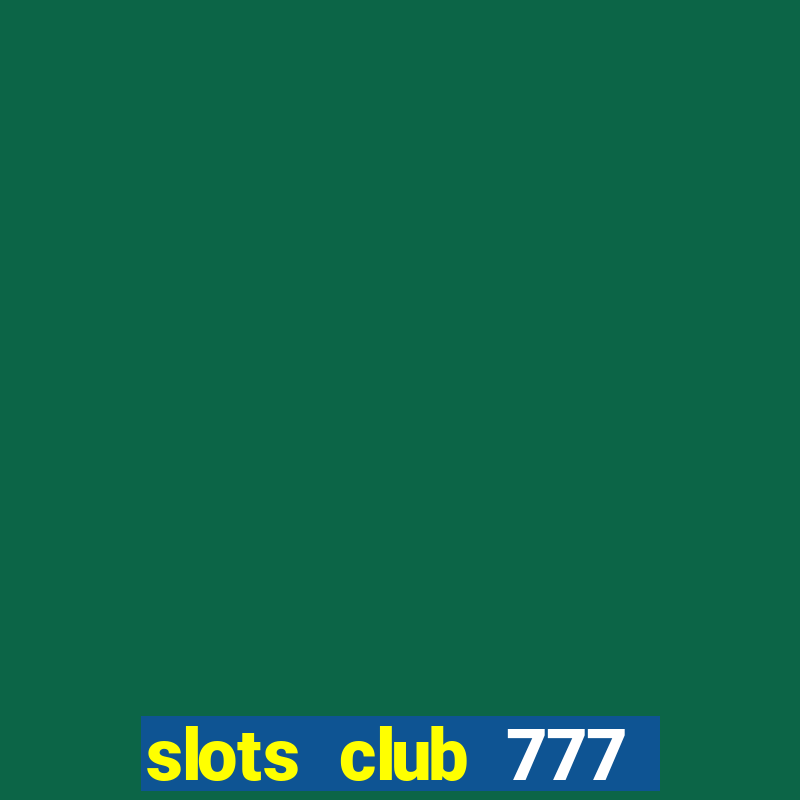 slots club 777 paga mesmo