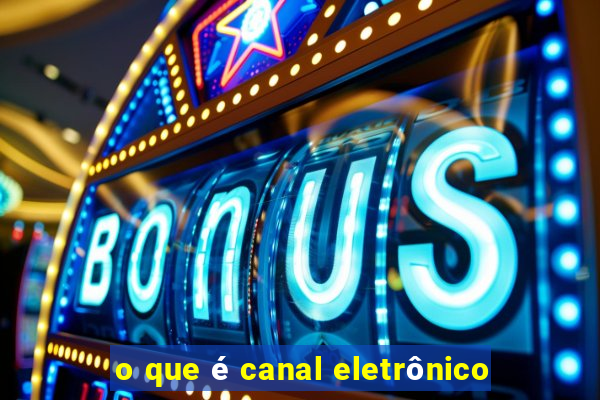 o que é canal eletrônico