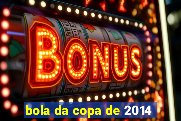 bola da copa de 2014