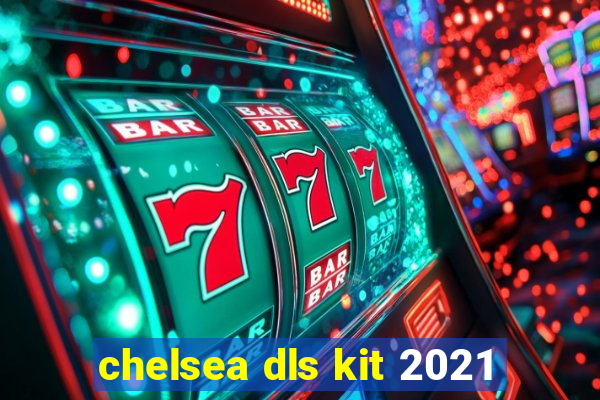 chelsea dls kit 2021