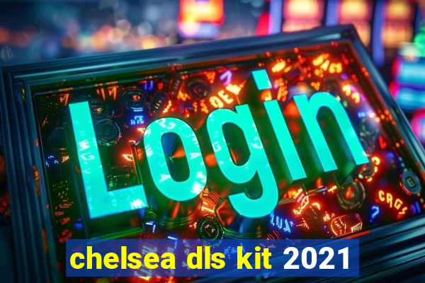 chelsea dls kit 2021