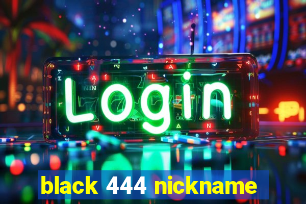 black 444 nickname