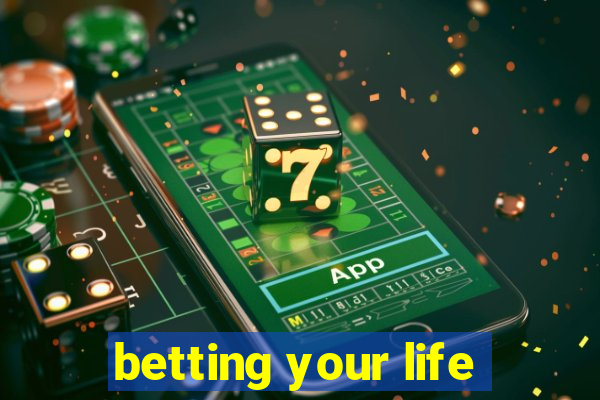 betting your life