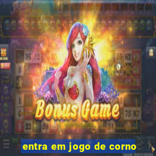 entra em jogo de corno