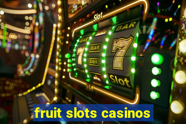 fruit slots casinos