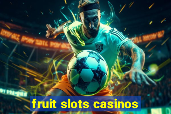 fruit slots casinos