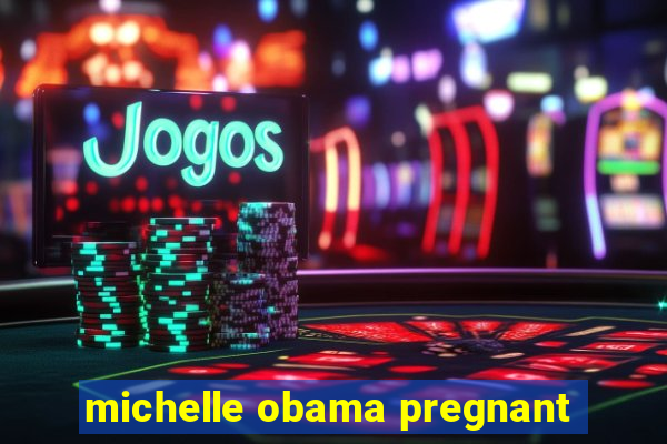 michelle obama pregnant