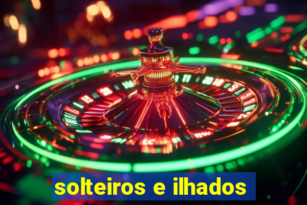 solteiros e ilhados