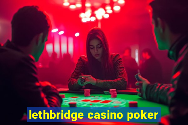 lethbridge casino poker