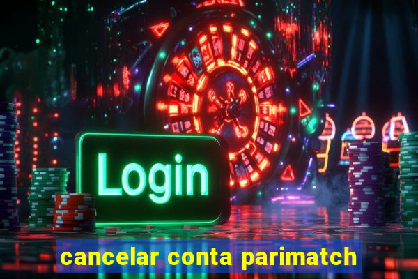 cancelar conta parimatch