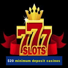 $20 minimum deposit casinos