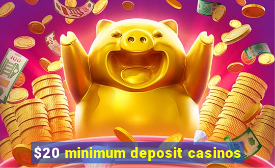 $20 minimum deposit casinos