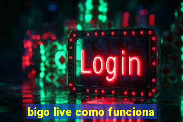 bigo live como funciona