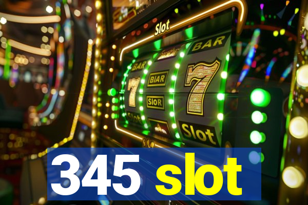 345 slot