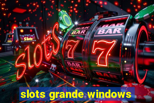 slots grande windows