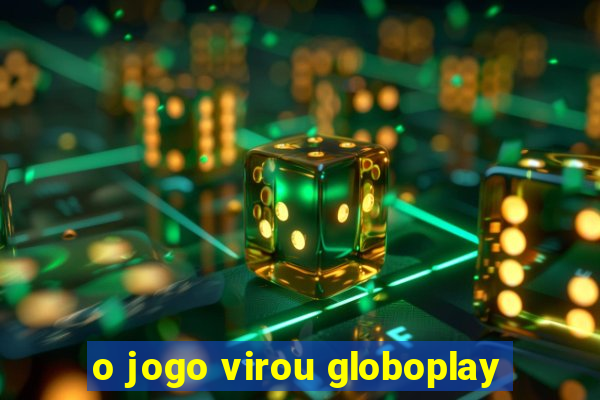 o jogo virou globoplay