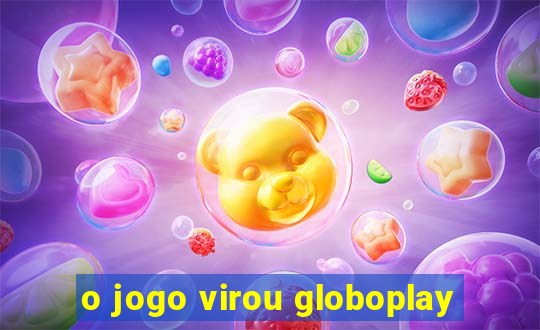 o jogo virou globoplay