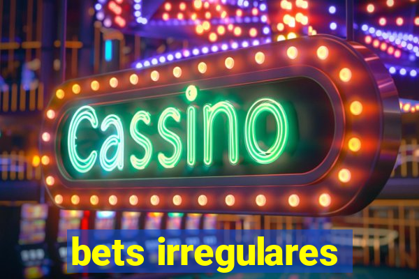 bets irregulares