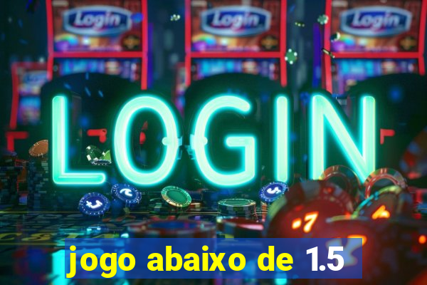 jogo abaixo de 1.5