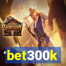 bet300k