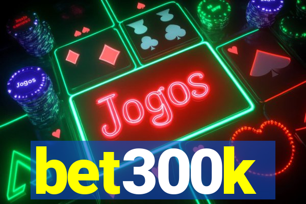 bet300k