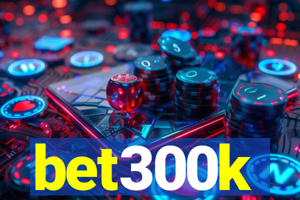 bet300k