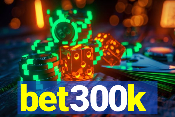 bet300k