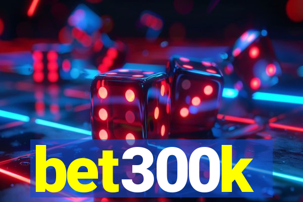 bet300k