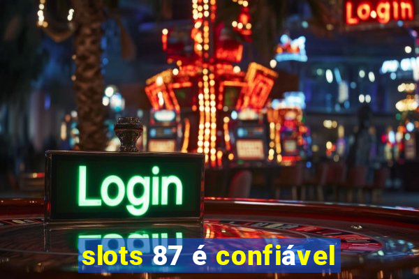 slots 87 é confiável