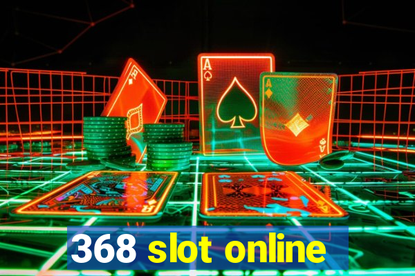 368 slot online